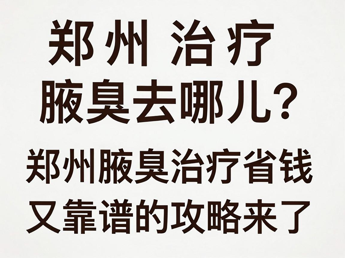 郑州治疗腋臭去哪儿?郑州腋臭治疗省钱又靠谱的攻略来了 郑州治疗腋臭去哪儿?郑州腋臭治疗省钱又靠谱的攻略来了