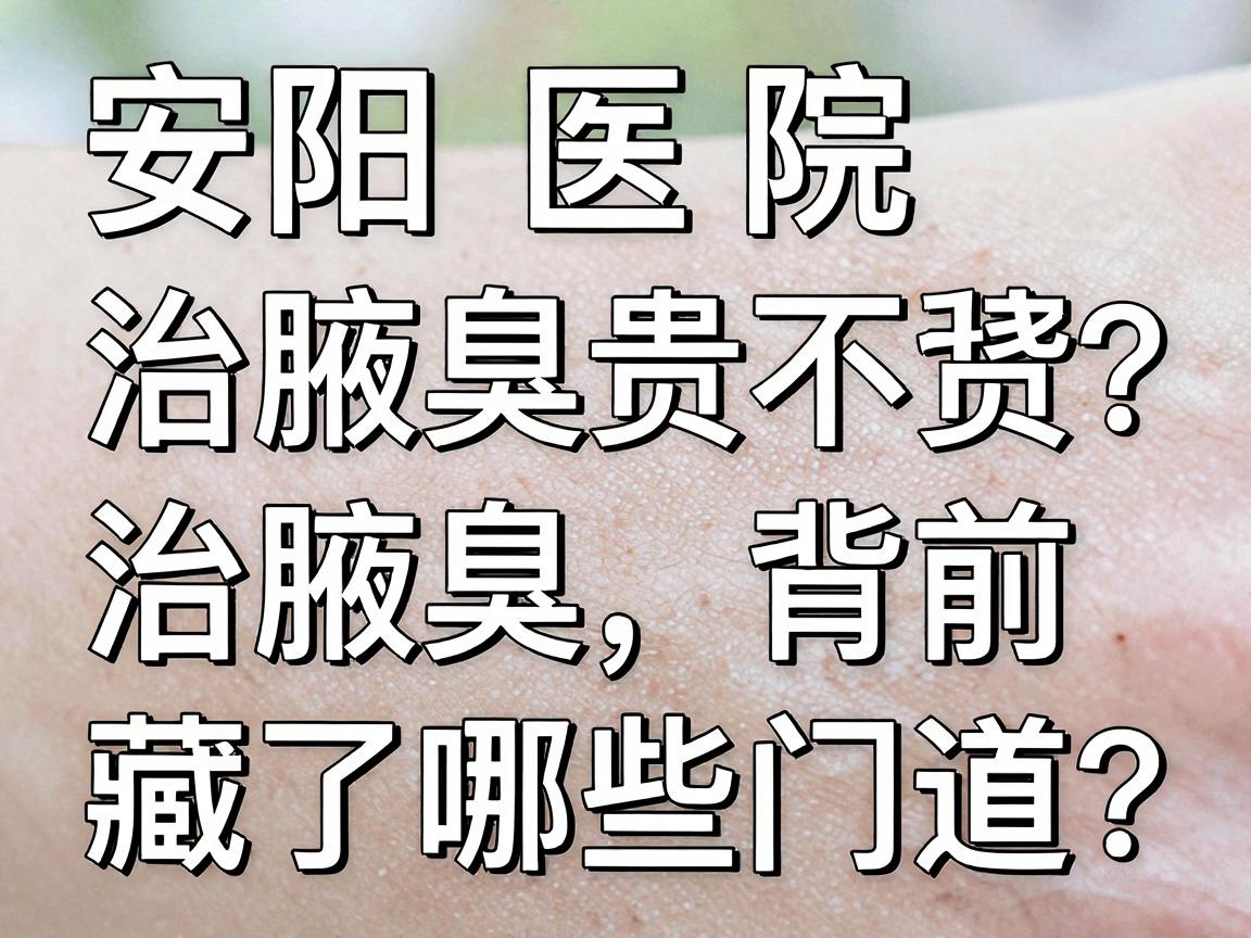 安阳医院治腋臭价钱贵不贵？治腋臭价钱背后藏了哪些门道？